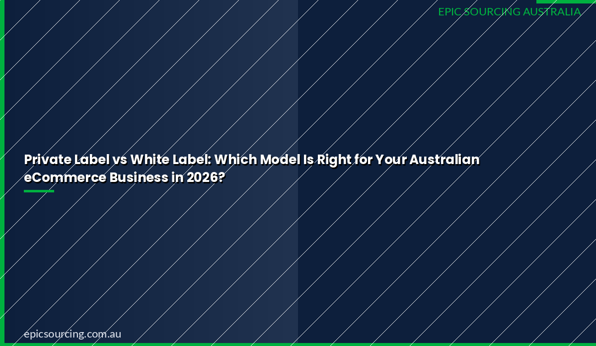 Private label vs white label products comparison for Australian eCommerce businesses — sourcing guide 2026