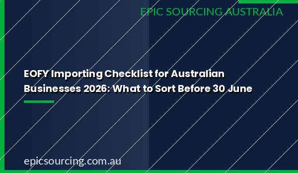 EOFY importing checklist for Australian importers 2026
