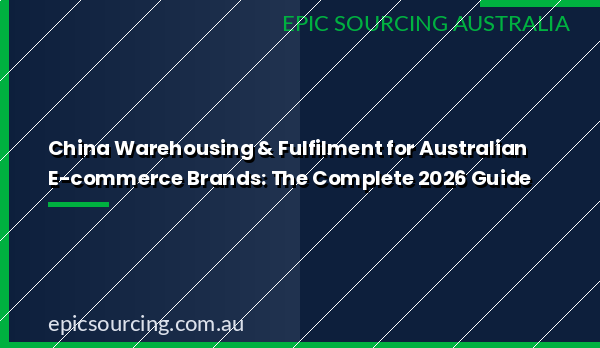 China warehousing and 3PL fulfilment for Australian e-commerce brands — complete guide 2026