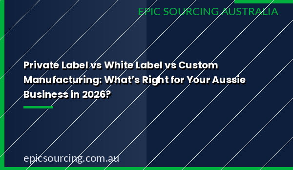 TK Wang's 2026 guide comparing private label, white label, and custom manufacturing for Australian eCommerce businesses sourcing from China and Vietnam
