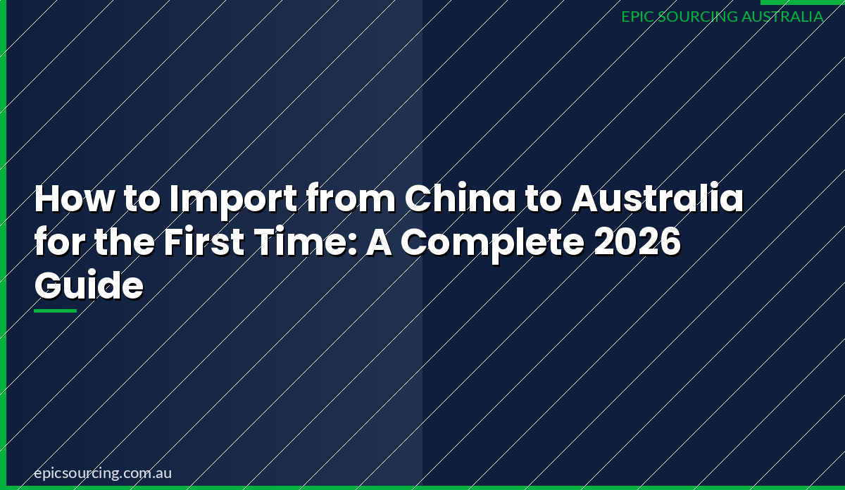 How to Import from China to Australia for the First Time: A Complete 2026 Guide