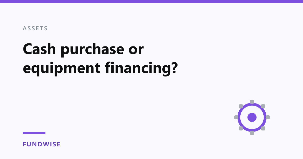 Cash purchase or equipment financing