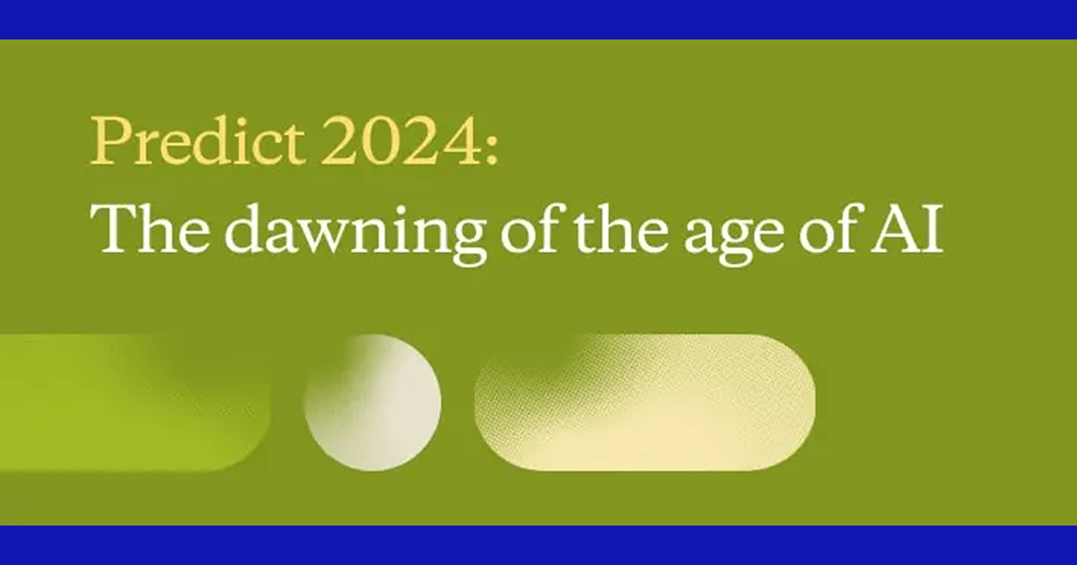 Predict 2024: The Dawning of the Age of AI