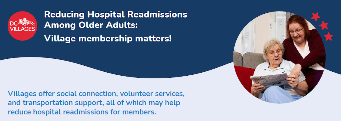 Reducing Hospital Readmissions Among Older Adults: Village membership matters! Villages offer social connection, volunteer services, and transportation support, all of which may help reduce hospital readmissions for members.