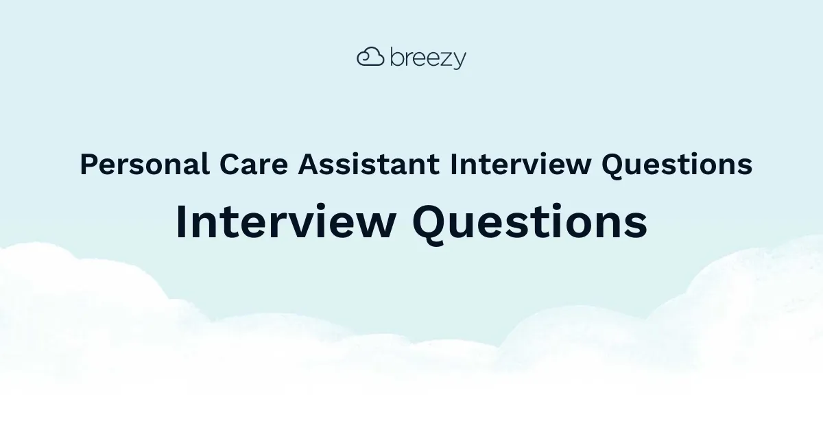 Personal Care Assistant Interview Questions for more structured interviews for your department. Get started interviewing using Breezy HR hiring software.
