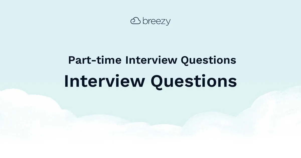 Part-time Interview Questions for more structured interviews for your department. Get started interviewing using Breezy HR hiring software.