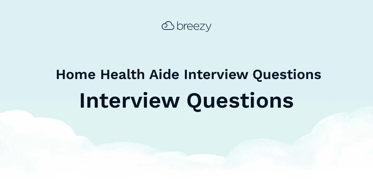 Home Health Aide Interview Questions for more structured interviews for your department. Get started interviewing using Breezy HR hiring software.
