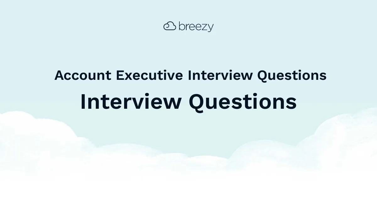 Account Executive Interview Questions for more structured interviews for your department. Get started interviewing using Breezy HR hiring software.