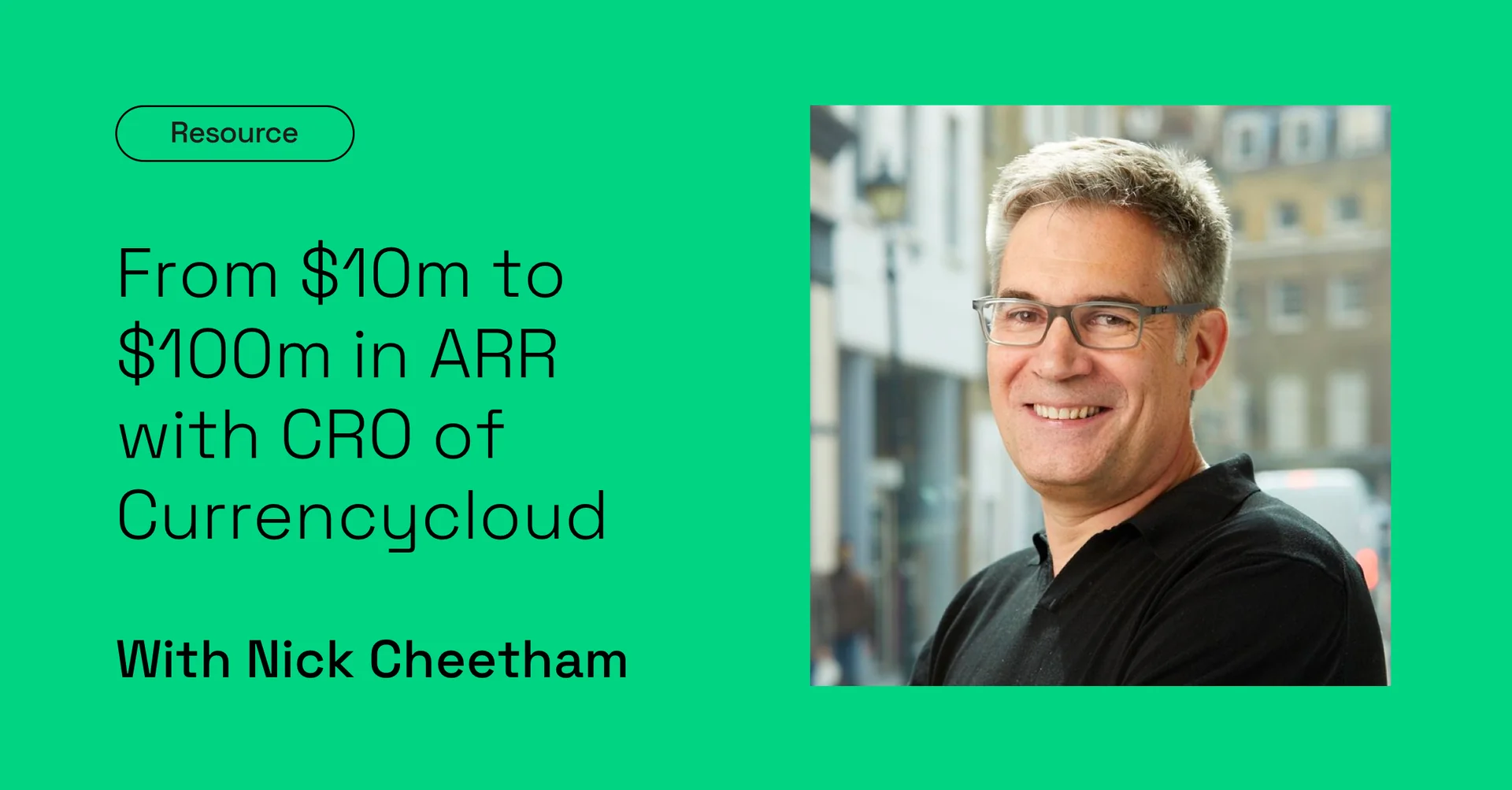 From $10m to $100m in ARR with Nick Cheetham, CRO, Currencycloud