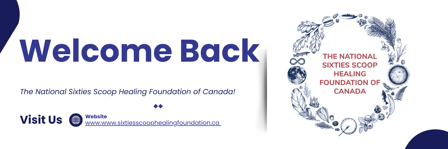 The National Sixties Scoop Healing Foundation of Canada welcomes you back.