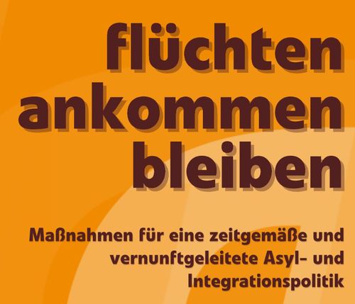 Flüchten. Ankommen. Bleiben. Maßnahmen für eine zukunftsorientierte Asyl- und Integrationspolitik.