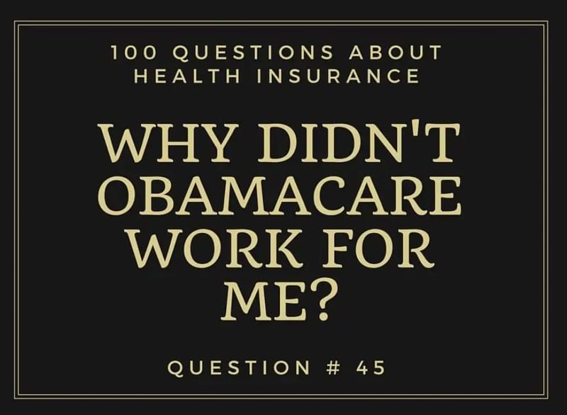 Question # 45 I thought Obamacare was supposed to lower my health insurance cost. Why didn’t it work for me?