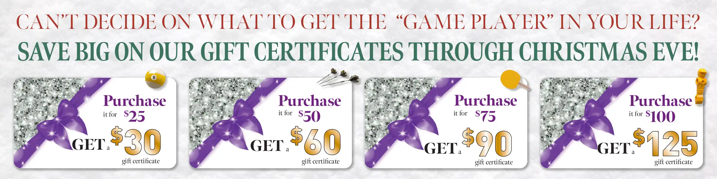 Save on holiday gift certificates for gamers! Purchase $25 to get $30 or spend $100 to get $125. This special offer is valid through Christmas Eve.