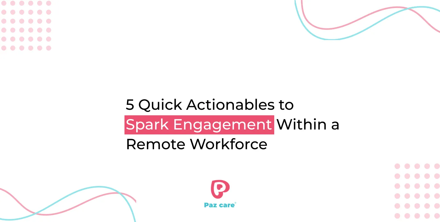 5 Quick Actionables to Spark Engagement Within a Remote Workforce