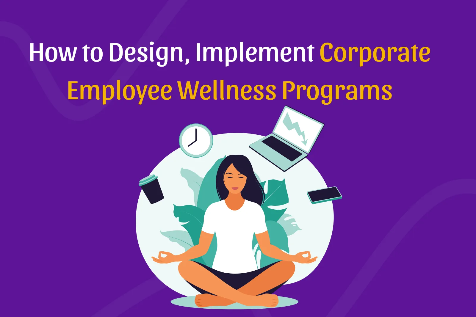 Corporate Wellness Programs - A Guide to Design Employee Wellness Plan
