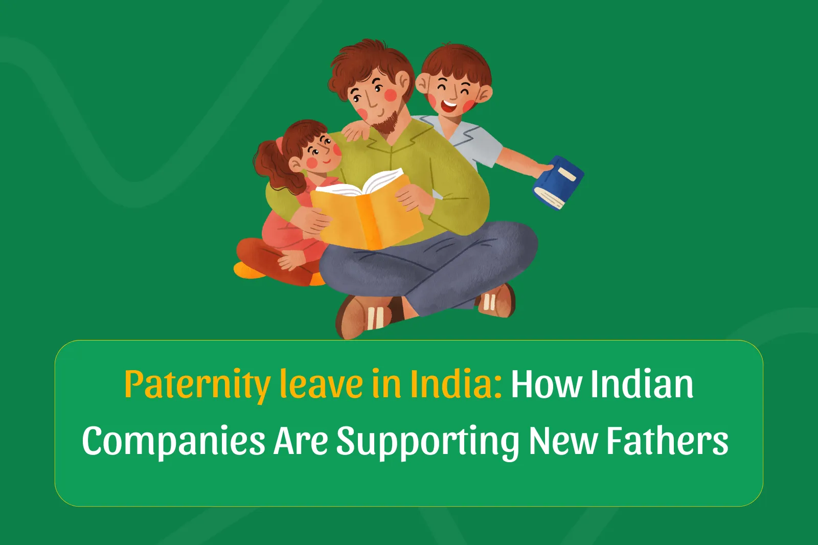 Paternity leave in India is evolving. Here's how workplaces are leading the change.