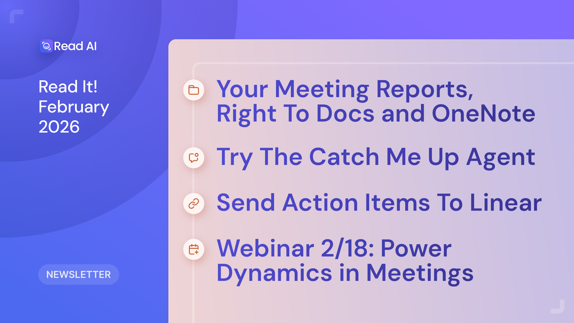 This month, Read AI rolls out a smarter integration with Google Docs and OneNote, highlights our new Catch Me Up agent, and announces a native Linear integration so you can create issues directly from Read AI.