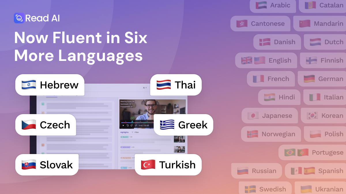 Read AI is officially available in more than two dozen languages including Hebrew, Czech, Slovak, Greek, Turkish, and Thai.