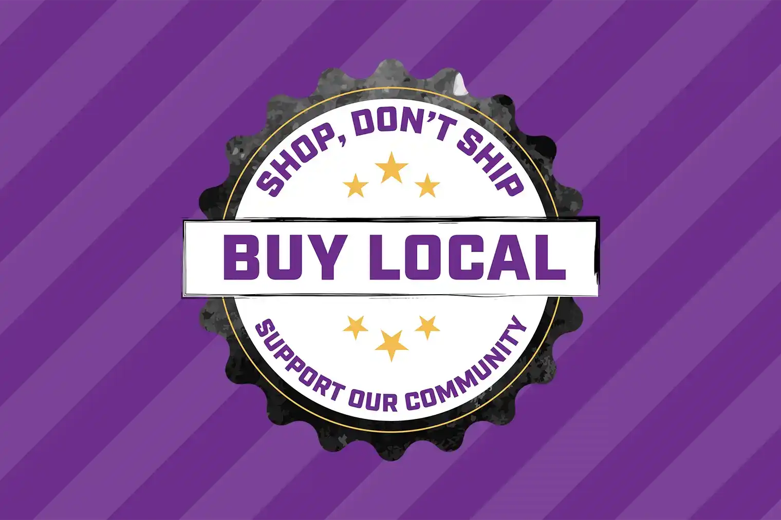 A round badge on a purple striped background reads "Shop, Don't Ship. Buy Local. Support Our Community" in bold purple and gold lettering with stars