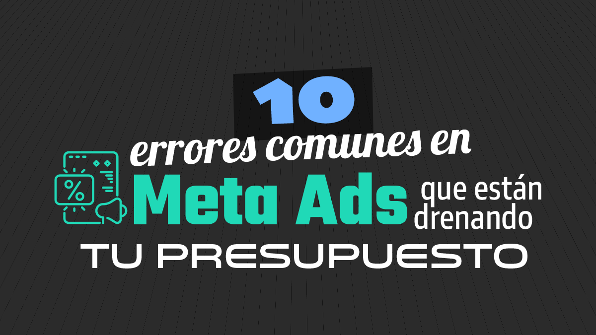10 errores comunes en Meta Ads que están drenando tu presupuesto (y cómo solucionarlos