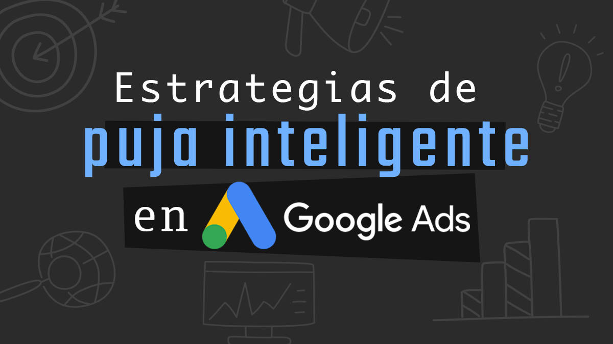 Estrategias de puja inteligente en Google Ads: ¿Cuál es la mejor para tus objetivos?