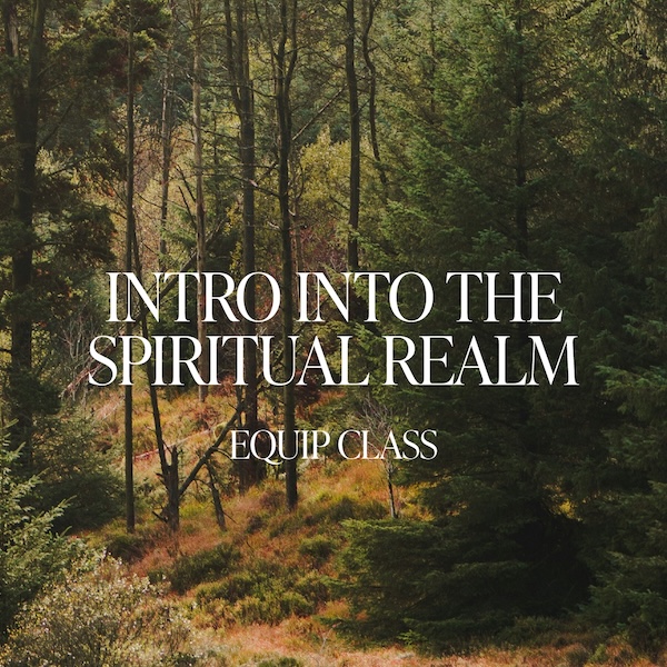 Equip Class: Intro into the Spiritual Realm