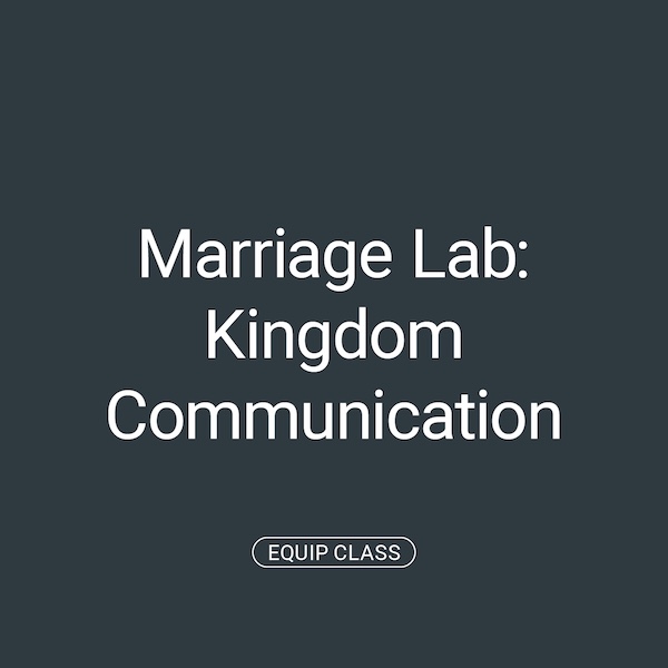 Equip Class: Marriage Lab - Kingdom Communication