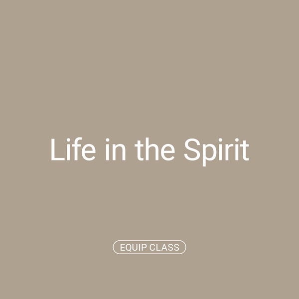  Equip Class: Life in the Spirit