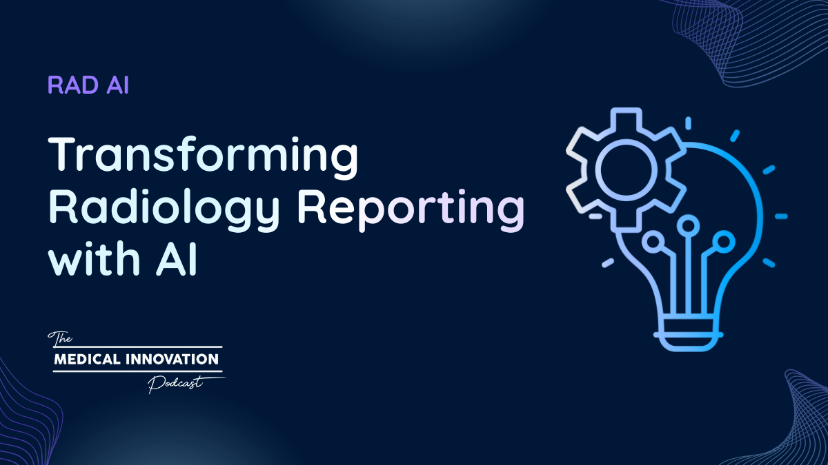 Transforming Radiology Reporting with AI: The Medical Innovation Podcast