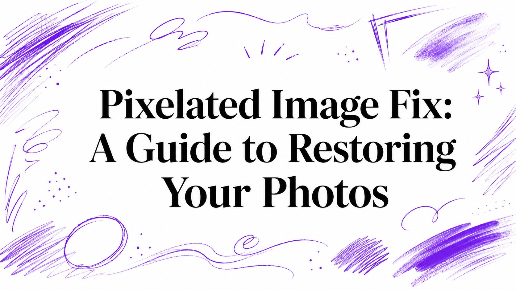 Pixelated Image Fix: A Guide to Restoring Your Photos