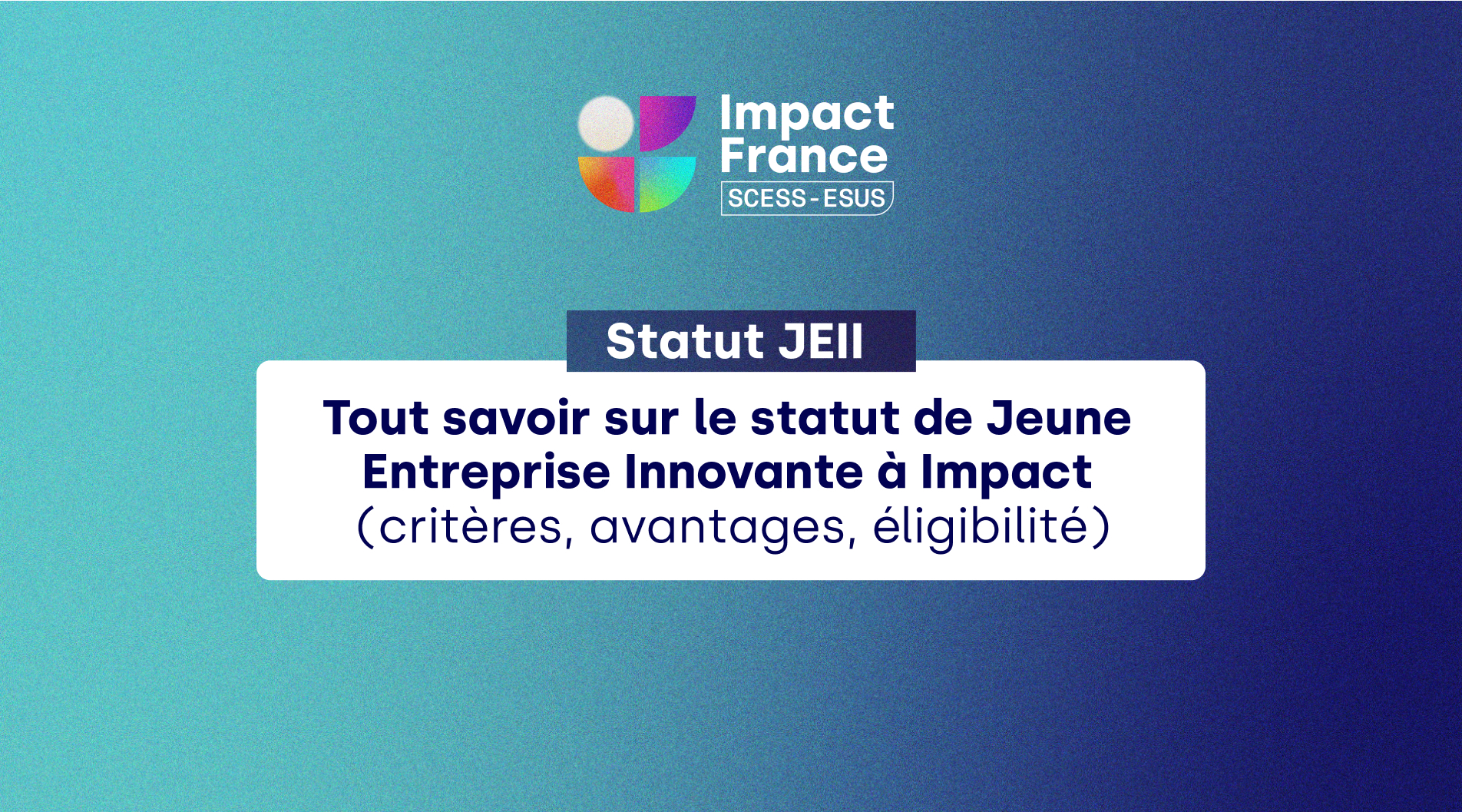 Statut JEII : tout savoir sur le statut de Jeune Entreprise Innovante à Impact (critères, avantages, éligibilité)