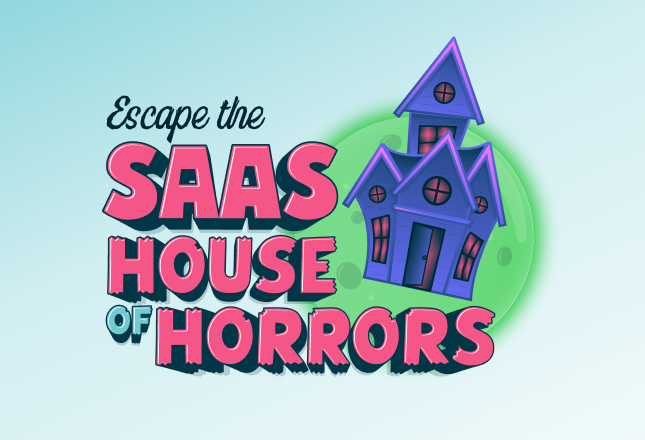 Escape the SaaS House of Horrors