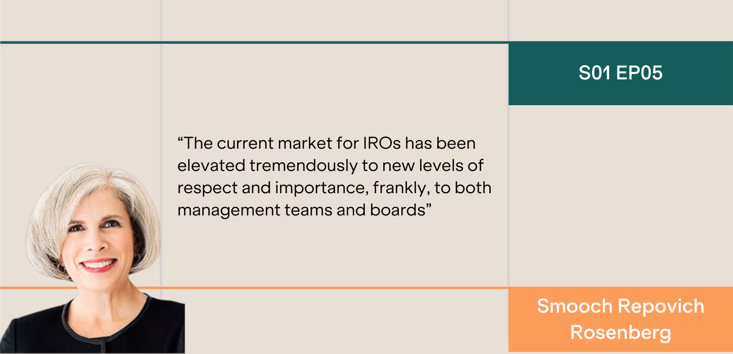 “The current market for IROs has been elevated tremendously to new levels of respect and importance, frankly, to both management teams and boards”
