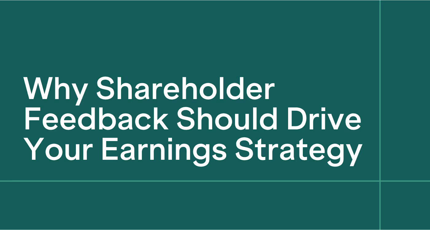 Why Shareholder Feedback Should Drive Your Earnings Strategy