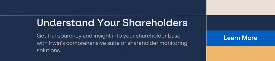 Get transparency and insight into your shareholder base with Irwin's comprehensive suite of shareholder monitoring solutions.