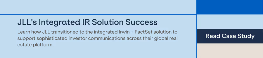 JLL's Integrated IR Solution Success - Learn how JLL transitioned to the integrated Irwin + FactSet solution to support sophisticated investor communications across their global real estate platform.