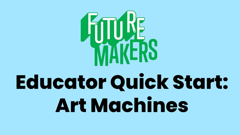 Title slide: FutureMakers Educator Quick Start, Art Machines
