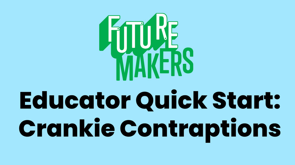 Title slide: FutureMakers Educator Quick Start, Crankie Contraptions