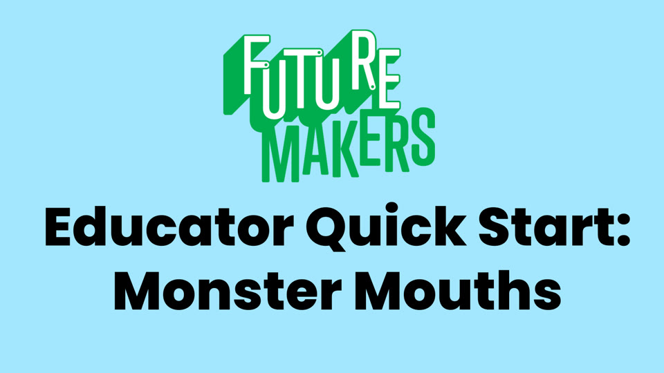 Title slide: FutureMakers Educator Quick Start, Monster Mouths