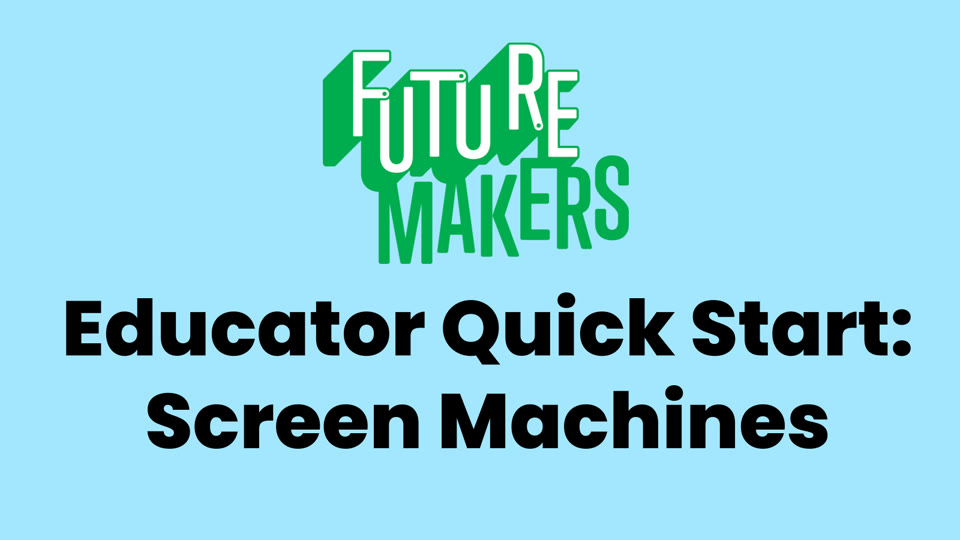 Title slide: FutureMakers Educator Quick Start, Screen Machines