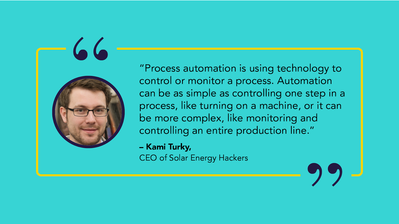 Quote: “Process automation is using technology to control or monitor a process.