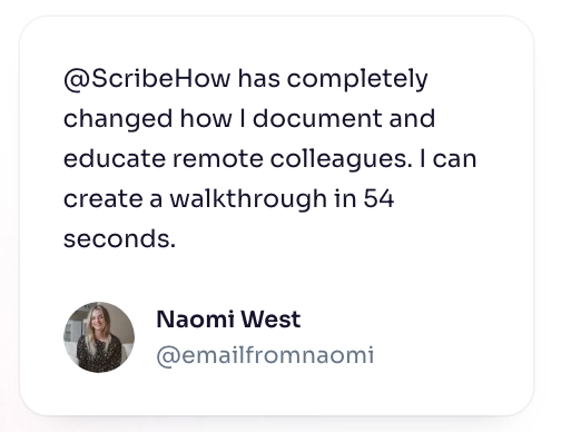 a Tweet by @emailfromnaomi saying "@ScribeHow has completely changed how I document and educate remote colleagues. I can create a walkthrough in 54 seconds."