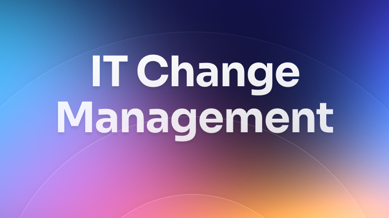 IT change management: Best practices & process