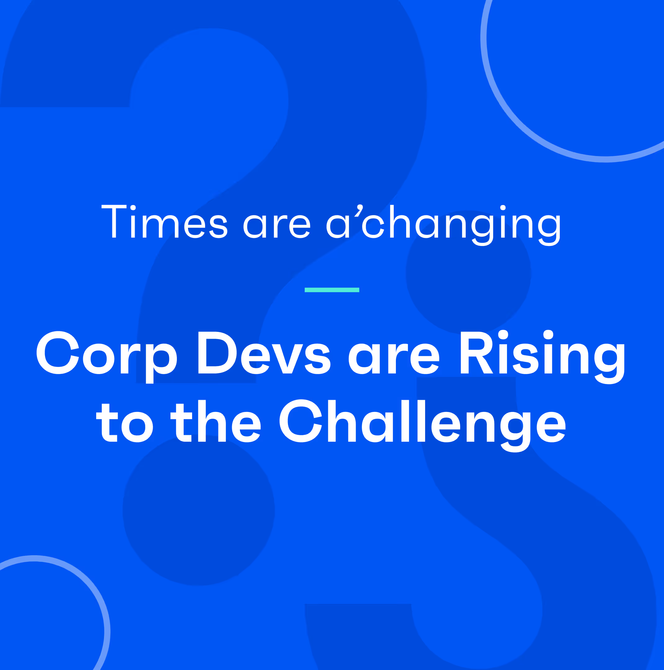Times are a’changing. How corp dev experts are rising to the challenge.