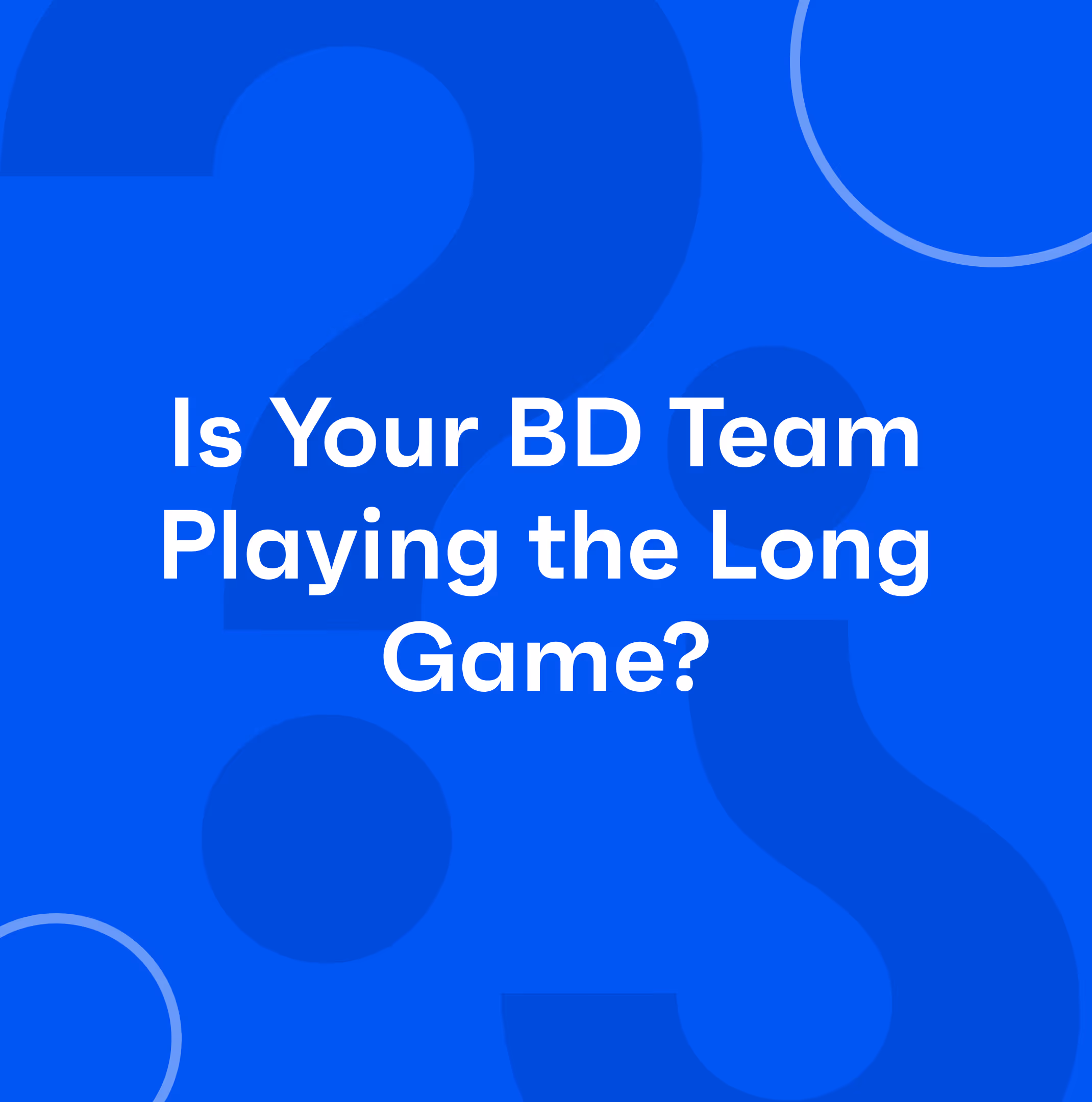 Is your BD team playing the long game?