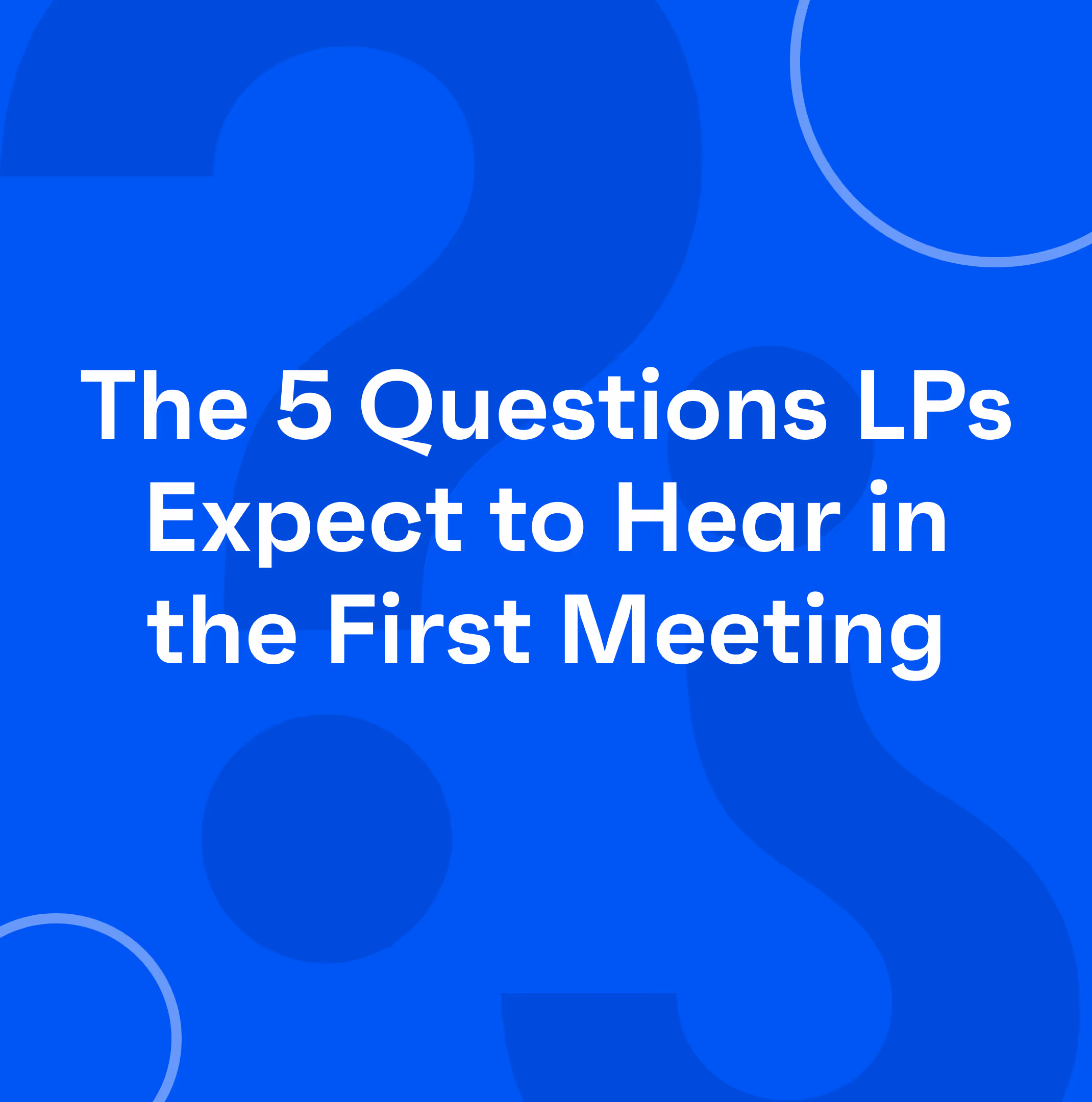 The 5 Questions LPs Expect Emerging PE Fund Managers to Ask in Their First Meeting