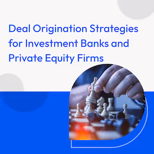 Deal Origination Strategies for Investment Banks and Private Equity Firms