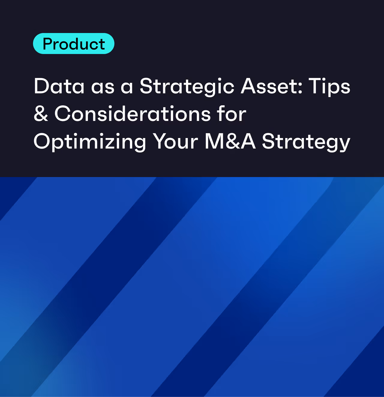 Data as a Strategic Asset: 10 Tips & Considerations for Optimizing Your M&A Strategy