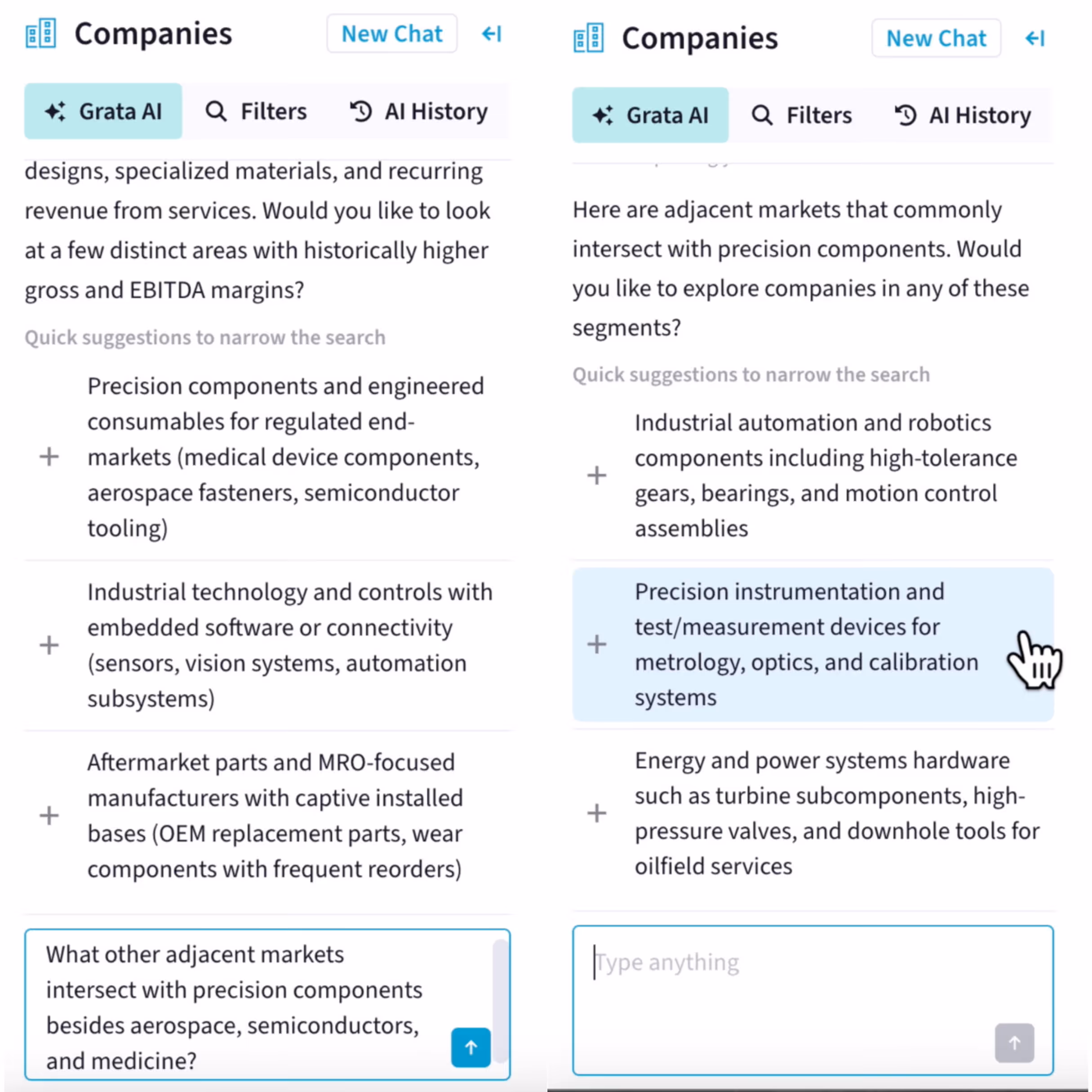 Two vertical screenshots of Grata AI shown side-by-side to display a single conversation. Grata's agent asks, "Would you like to look at a dew distinct areas with historically higher gross EBITDA margins?" Grata AI offers quick suggestions to narrow the search: Prevision components and engineered consumables for regulated end-markets (medical device components, aerospace fasteners, semiconductor tooling); Industrial technology and controls with embedded software or connectivity (sensors, vision systems, automation subsystems); Aftermarket parts and MRO-focused manufacturers with captive installed bases (OEM replacement parts, wear components with frequent reorders). The user asks Grata, "What other adjacent markets interset with prevision components besides aerospace, semiconductors, and medicine?" In the second screenshot (right), the agent returns, "Here are adjacent markets that commonly intersect with precision components. Would you like to explore companies in any of these segments?" Grata AI offers quick suggestions to narrow the search: Industrial automation and robotics components including high-tolerance gears, bearings, and motion control assemblies; Precision instrumentation and test/measurement devices for metrology, optics, and calibration systems; Energy and power systems hardware such as turbine subcomponents, high-pressure valves, and downhole tools for oilfield services.