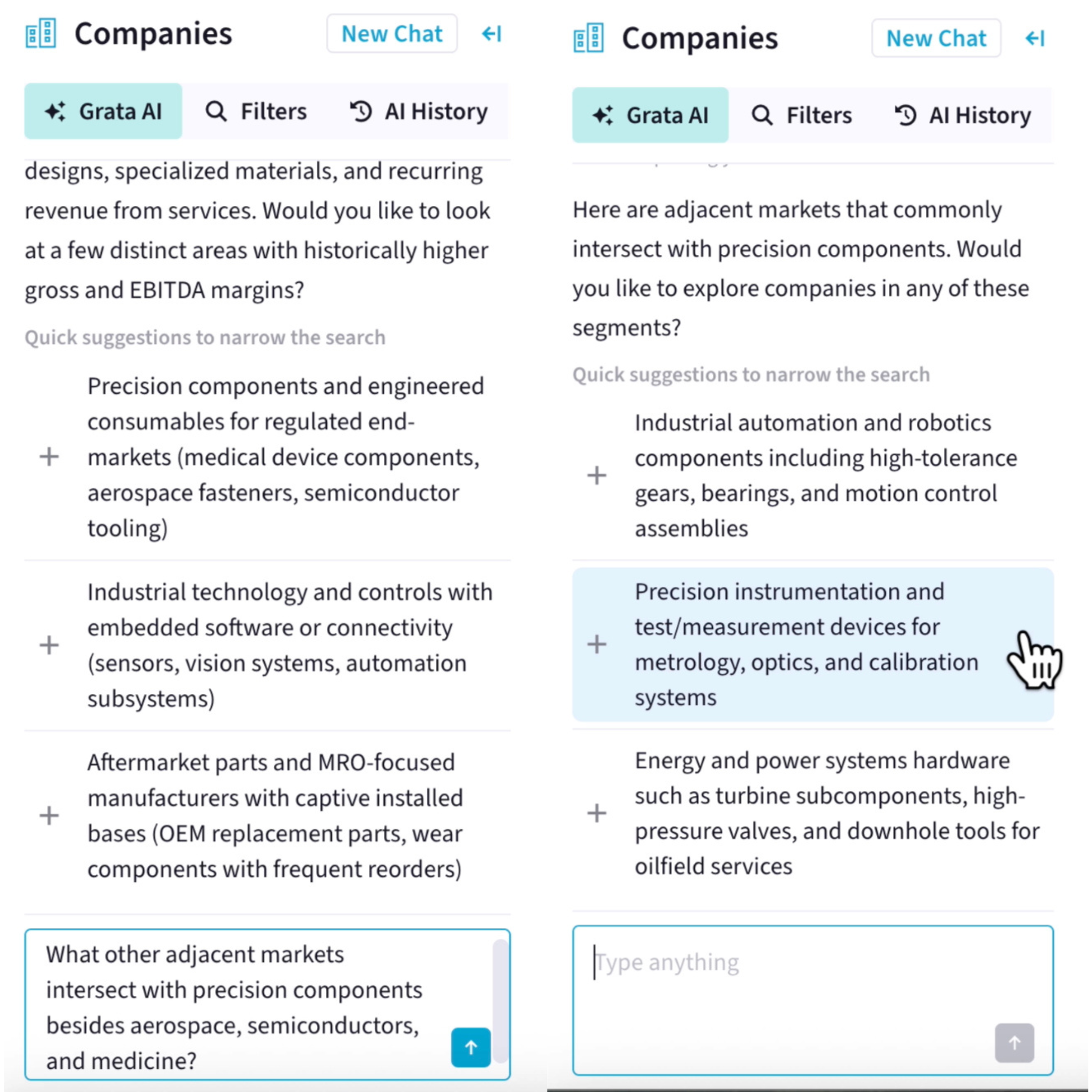 Two vertical screenshots of Grata AI shown side-by-side to display a single conversation. Grata's agent asks, "Would you like to look at a dew distinct areas with historically higher gross EBITDA margins?" Grata AI offers quick suggestions to narrow the search: Prevision components and engineered consumables for regulated end-markets (medical device components, aerospace fasteners, semiconductor tooling); Industrial technology and controls with embedded software or connectivity (sensors, vision systems, automation subsystems); Aftermarket parts and MRO-focused manufacturers with captive installed bases (OEM replacement parts, wear components with frequent reorders). The user asks Grata, "What other adjacent markets interset with prevision components besides aerospace, semiconductors, and medicine?" In the second screenshot (right), the agent returns, "Here are adjacent markets that commonly intersect with precision components. Would you like to explore companies in any of these segments?" Grata AI offers quick suggestions to narrow the search: Industrial automation and robotics components including high-tolerance gears, bearings, and motion control assemblies; Precision instrumentation and test/measurement devices for metrology, optics, and calibration systems; Energy and power systems hardware such as turbine subcomponents, high-pressure valves, and downhole tools for oilfield services.